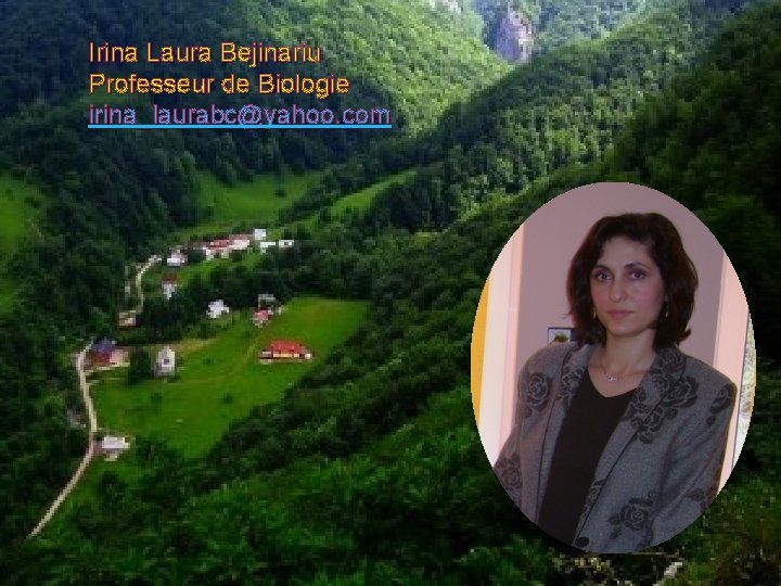 Irina Laura Bejinariu Professeur de Biologie irina_laurabc@yahoo. com 