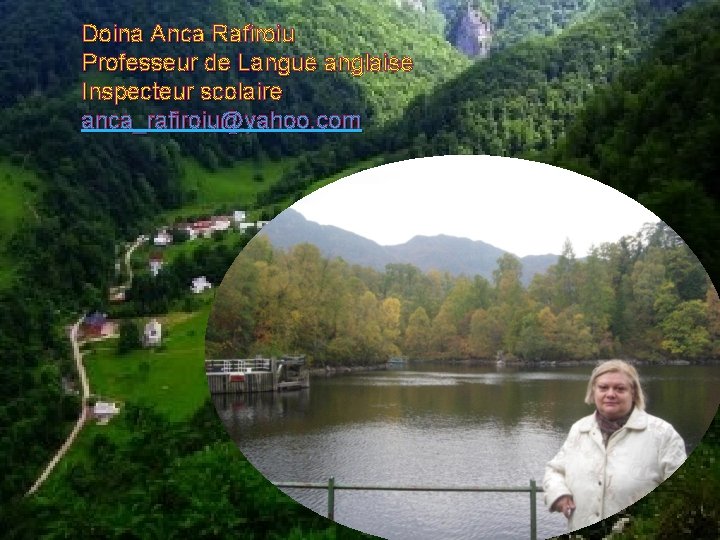 Doina Anca Rafiroiu Professeur de Langue anglaise Inspecteur scolaire anca_rafiroiu@yahoo. com 
