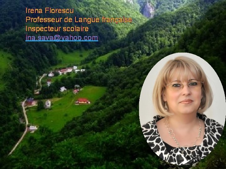 Irena Florescu Professeur de Langue française Inspecteur scolaire ina. sava@yahoo. com 