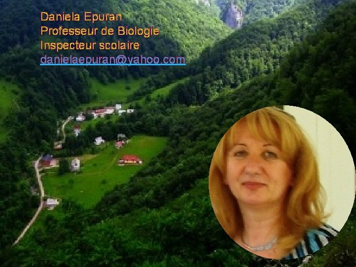 Daniela Epuran Professeur de Biologie Inspecteur scolaire danielaepuran@yahoo. com 