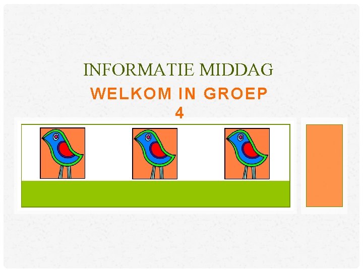 INFORMATIE MIDDAG WELKOM IN GROEP 4 INFORMATIE MIDDAG WELKOM IN GROEP 4