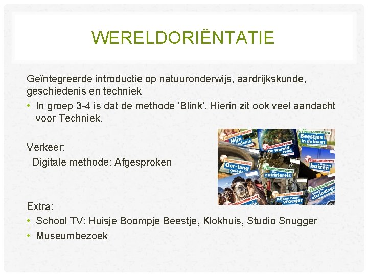 WERELDORIËNTATIE Geïntegreerde introductie op natuuronderwijs, aardrijkskunde, geschiedenis en techniek • In groep 3 -4 WERELDORIËNTATIE Geïntegreerde introductie op natuuronderwijs, aardrijkskunde, geschiedenis en techniek • In groep 3 -4