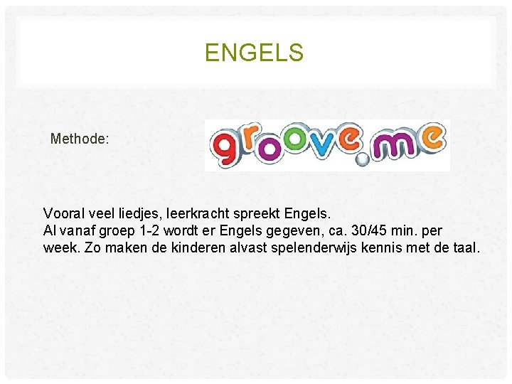 ENGELS Methode: Vooral veel liedjes, leerkracht spreekt Engels. Al vanaf groep 1 -2 wordt ENGELS Methode: Vooral veel liedjes, leerkracht spreekt Engels. Al vanaf groep 1 -2 wordt