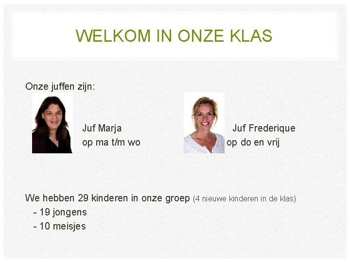 WELKOM IN ONZE KLAS Onze juffen zijn: Juf Marja Juf Frederique op ma t/m WELKOM IN ONZE KLAS Onze juffen zijn: Juf Marja Juf Frederique op ma t/m