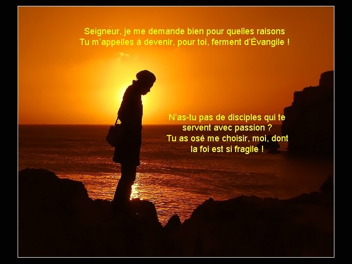 Seigneur, je me demande bien pour quelles raisons Tu m’appelles à devenir, pour toi,