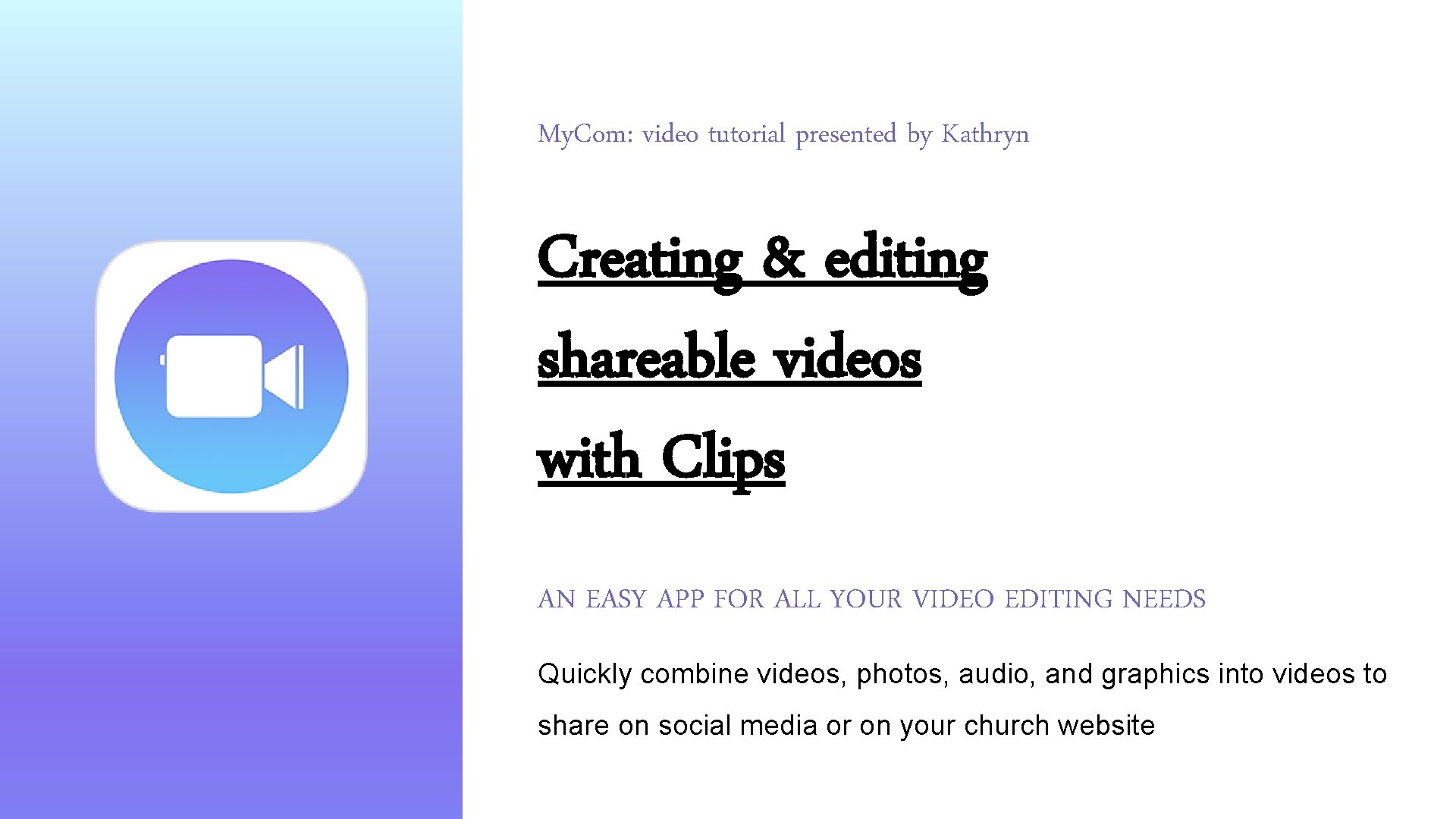 My. Com: video tutorial presented by Kathryn Creating & editing shareable videos with Clips