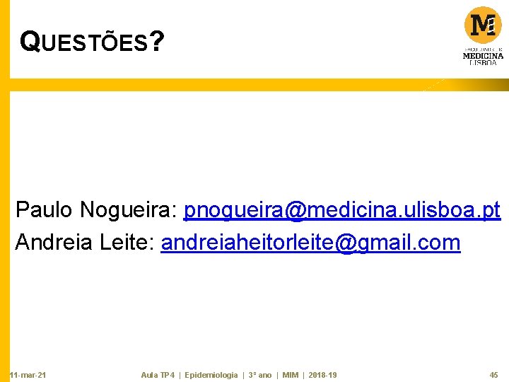 QUESTÕES? Paulo Nogueira: pnogueira@medicina. ulisboa. pt Andreia Leite: andreiaheitorleite@gmail. com 11 -mar-21 Aula TP