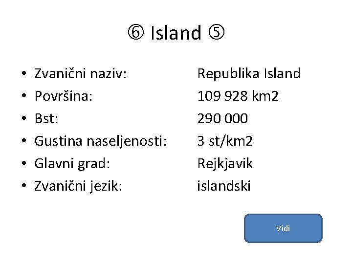  Island • • • Zvanični naziv: Površina: Bst: Gustina naseljenosti: Glavni grad: Zvanični