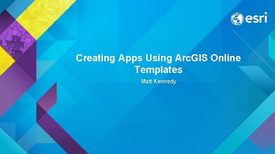 Creating Apps Using Arc. GIS Online Templates Matt Kennedy 