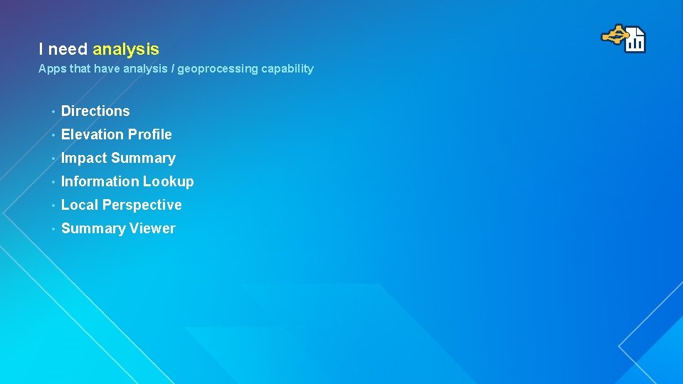 I need analysis Apps that have analysis / geoprocessing capability • Directions • Elevation