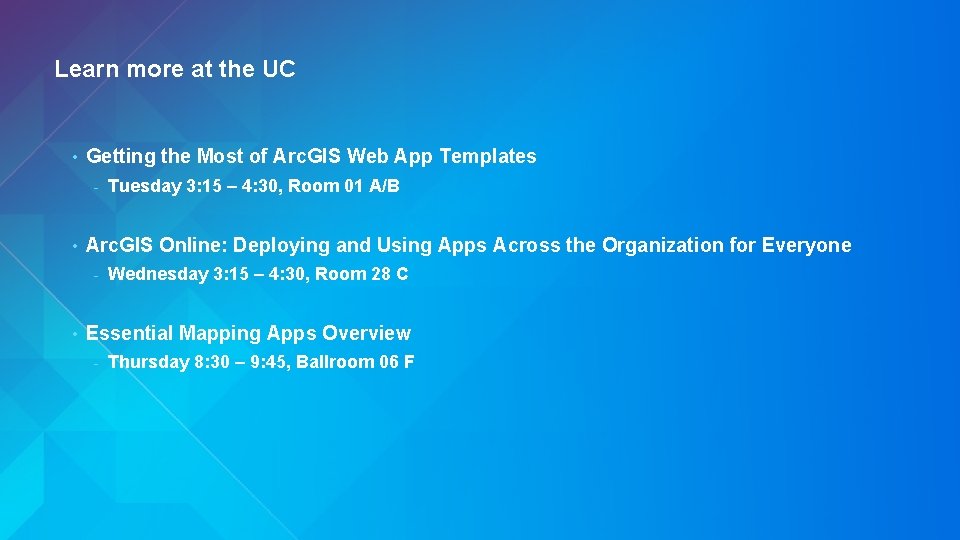 Learn more at the UC • Getting the Most of Arc. GIS Web App