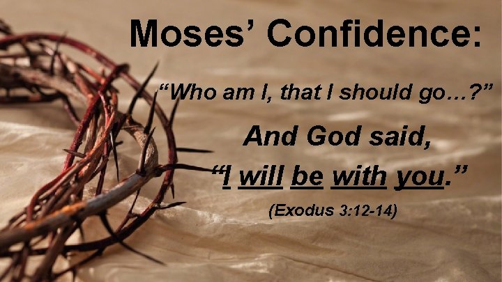 Moses’ Confidence: “Who am I, that I should go…? ” And God said, “I