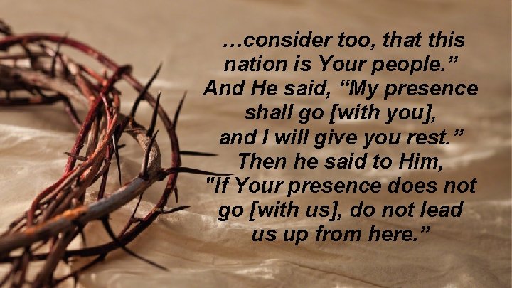 …consider too, that this nation is Your people. ” And He said, “My presence