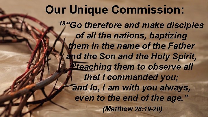 Our Unique Commission: 19“Go therefore and make disciples of all the nations, baptizing them