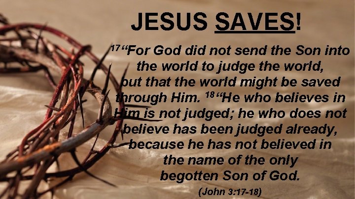 JESUS SAVES! 17“For God did not send the Son into the world to judge