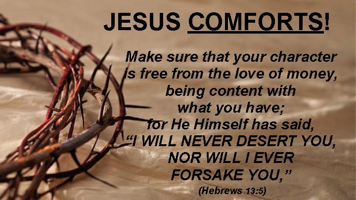 JESUS COMFORTS! Make sure that your character is free from the love of money, JESUS COMFORTS! Make sure that your character is free from the love of money,