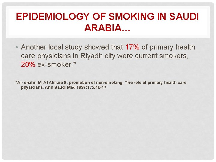 EPIDEMIOLOGY OF SMOKING IN SAUDI ARABIA… • Another local study showed that 17% of