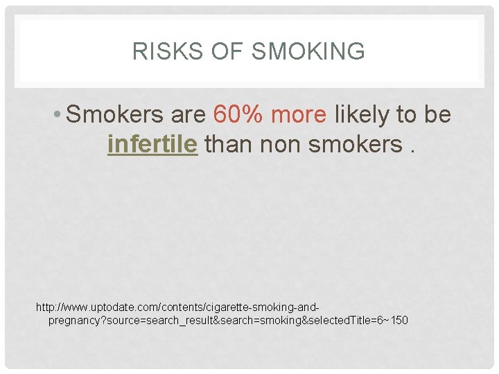 RISKS OF SMOKING • Smokers are 60% more likely to be infertile than non