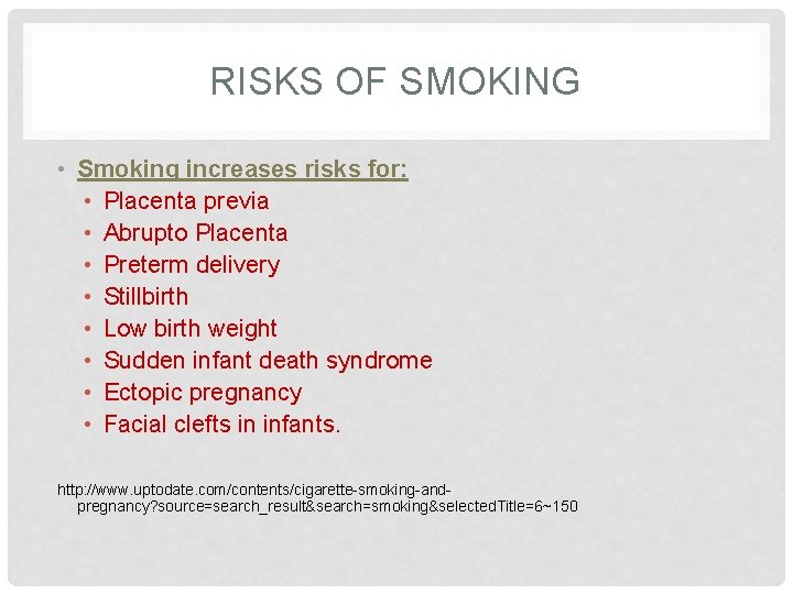 RISKS OF SMOKING • Smoking increases risks for: • Placenta previa • Abrupto Placenta