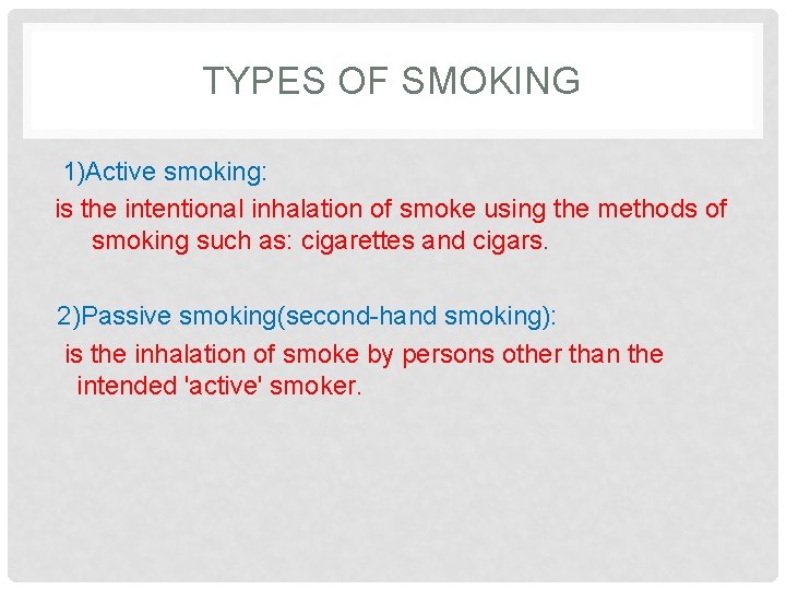 TYPES OF SMOKING 1)Active smoking: is the intentional inhalation of smoke using the methods
