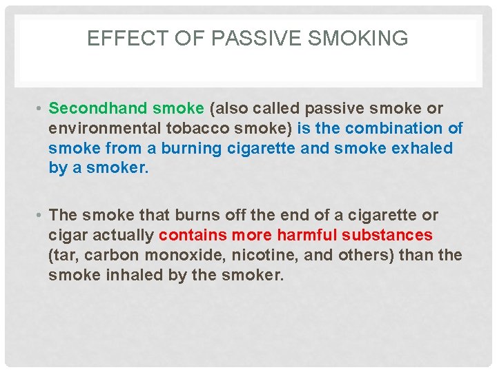 EFFECT OF PASSIVE SMOKING • Secondhand smoke (also called passive smoke or environmental tobacco