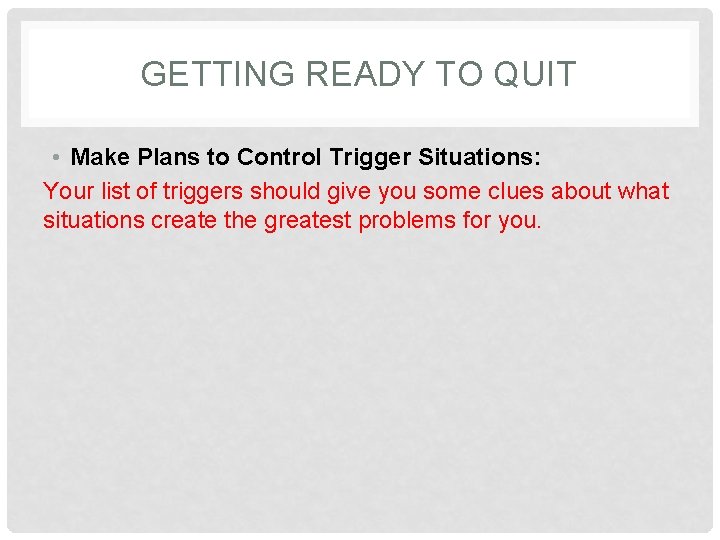 GETTING READY TO QUIT • Make Plans to Control Trigger Situations: Your list of