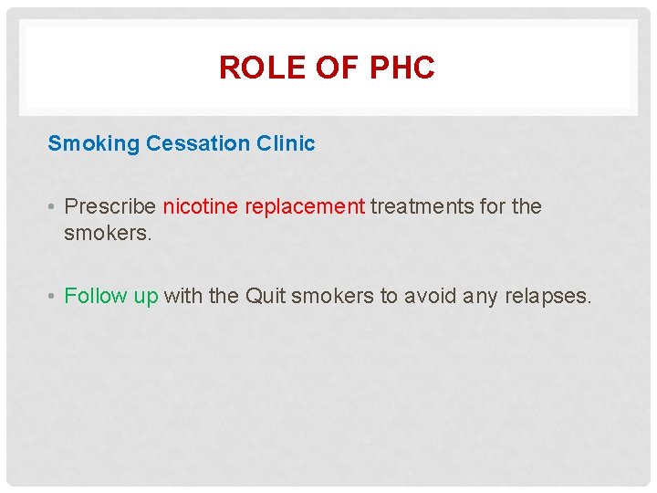 ROLE OF PHC Smoking Cessation Clinic • Prescribe nicotine replacement treatments for the smokers.