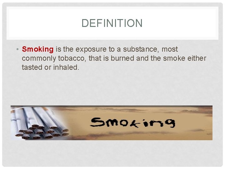 DEFINITION • Smoking is the exposure to a substance, most commonly tobacco, that is