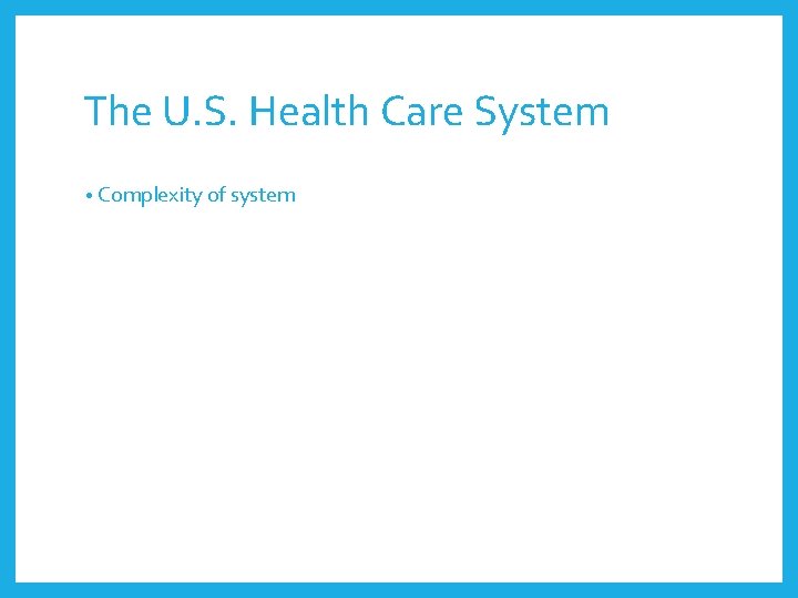 The U. S. Health Care System • Complexity of system 