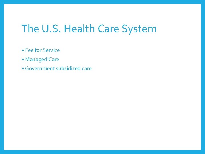 The U. S. Health Care System • Fee for Service • Managed Care •