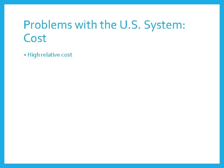 Problems with the U. S. System: Cost • High relative cost 