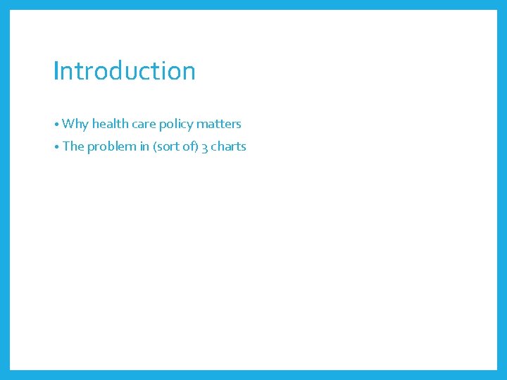 Introduction • Why health care policy matters • The problem in (sort of) 3