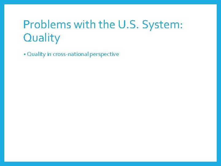 Problems with the U. S. System: Quality • Quality in cross-national perspective 