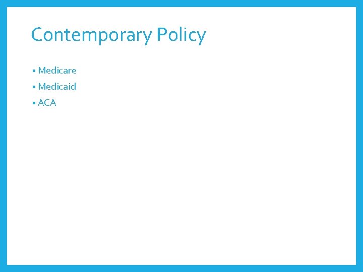Contemporary Policy • Medicare • Medicaid • ACA 
