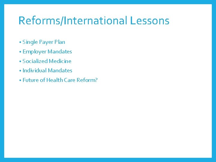 Reforms/International Lessons • Single Payer Plan • Employer Mandates • Socialized Medicine • Individual