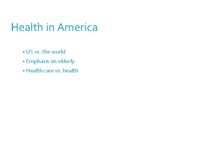 Health in America • US vs. the world • Emphasis on elderly • Health