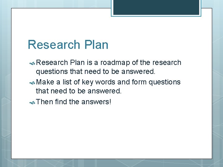 Research Plan is a roadmap of the research questions that need to be answered.