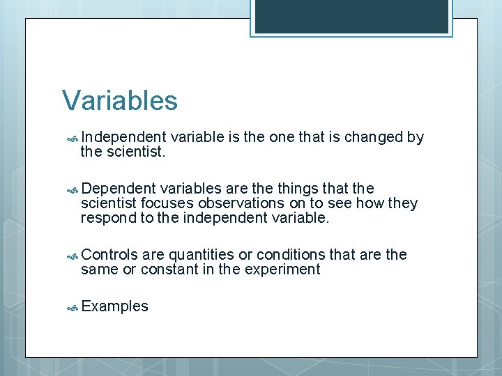 Variables Independent the scientist. variable is the one that is changed by Dependent variables