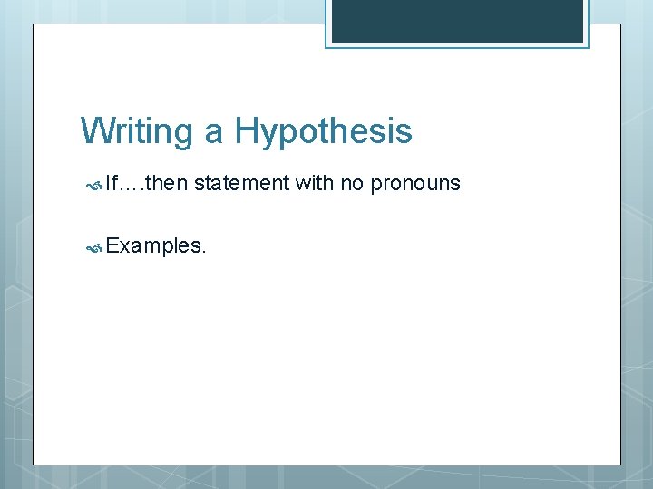 Writing a Hypothesis If…. then statement with no pronouns Examples. 