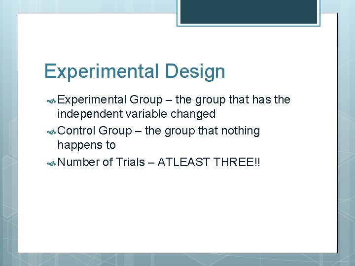 Experimental Design Experimental Group – the group that has the independent variable changed Control