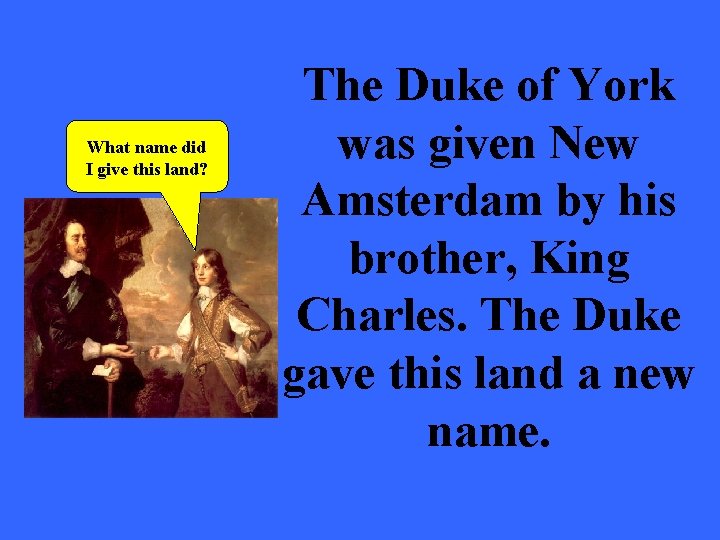 What name did I give this land? The Duke of York was given New