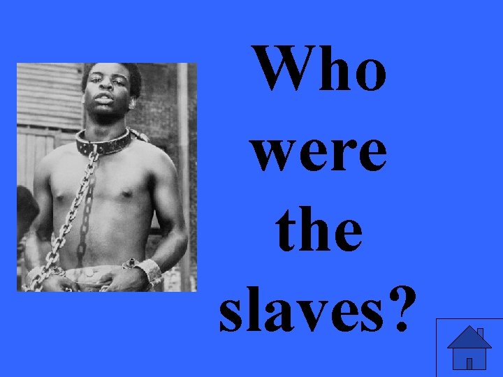 Who were the slaves? 