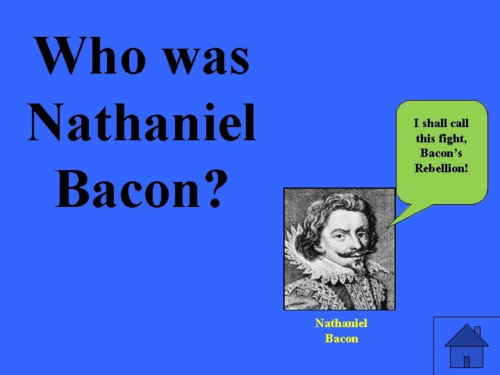 Who was Nathaniel Bacon? I shall call this fight, Bacon’s Rebellion! Nathaniel Bacon 