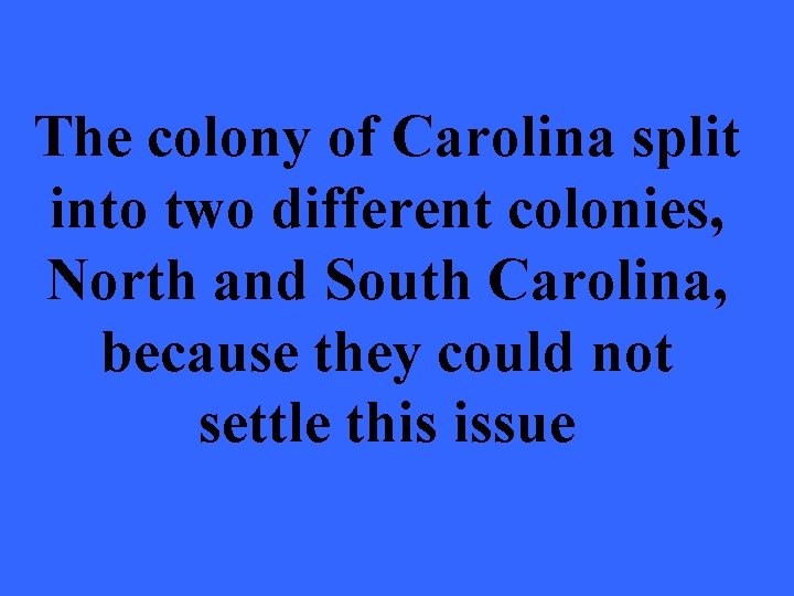 The colony of Carolina split into two different colonies, North and South Carolina, because