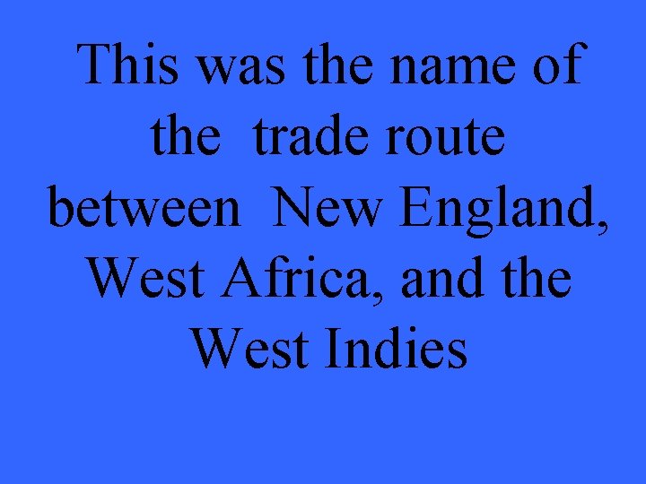 This was the name of the trade route between New England, West Africa, and