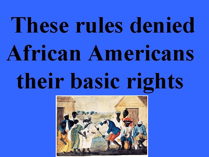 These rules denied African Americans their basic rights 