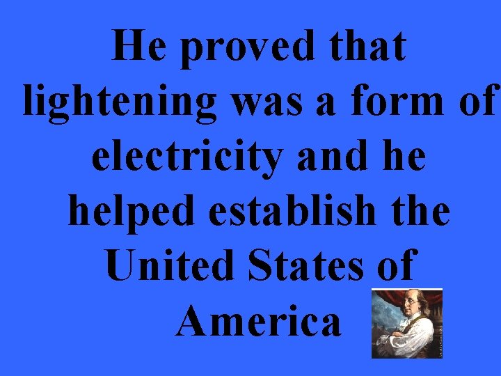 He proved that lightening was a form of electricity and he helped establish the