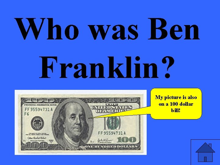 Who was Ben Franklin? My picture is also on a 100 dollar bill! 