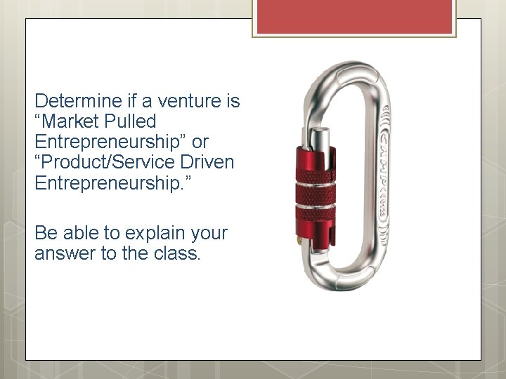 Determine if a venture is “Market Pulled Entrepreneurship” or “Product/Service Driven Entrepreneurship. ” Be