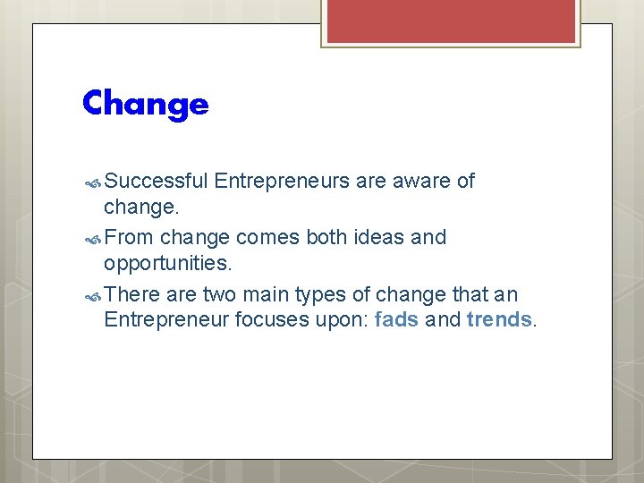 Change Successful Entrepreneurs are aware of change. From change comes both ideas and opportunities.
